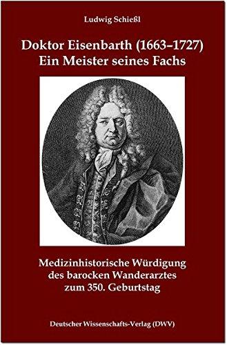 Doktor Eisenbarth (1663-1727). Ein Meister seines Fachs: Medizinhistorische Würdigung des barocken Wanderarztes zum 350. Geburtstag (DWV-Schriften zur Medizingeschichte)