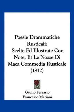 Poesie Drammatiche Rusticali: Scelte Ed Illustrate Con Note, Et Le Nozze Di Maca Commedia Rusticale (1812)