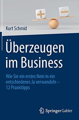 Überzeugen im Business: Wie Sie ein erstes Nein in ein entschiedenes Ja verwandeln – 12 Praxistipps