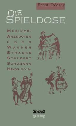 Die Spieldose: Musiker-Anekdoten über Wagner, Strauß, Schubert, Schumann, Haydn u. v. a