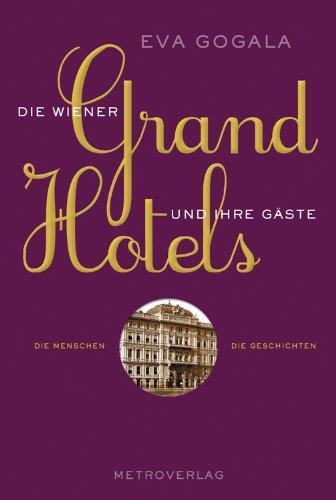 Die Wiener Grandhotels und ihre Gäste: Die Menschen, die Geschichten