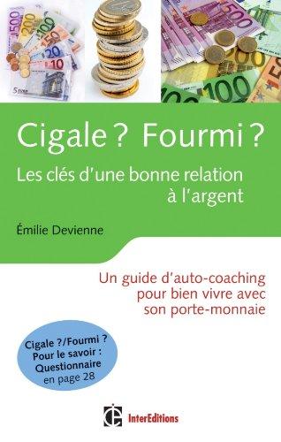 Cigale ? Fourmi ? : les clés d'une bonne relation à l'argent : un guide d'auto-coaching pour bien vivre avec son porte-monnaie