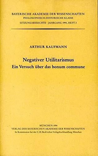 Negativer Utilitarismus: Ein Versuch über das bonum commune. Vorgetragen am 10. Dezember 1993 (Werke des Verlags der Bayerischen Akademie der ... Klasse: Sitzungsberichte)