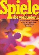 Spiele, die verbinden, 2 Bde., Bd.1: Offenheit und Vertrauen in der Anfangsphase. 120 Spiele in vier Kapiteln