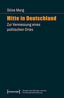 Mitte in Deutschland: Zur Vermessung eines politischen Ortes (Studien des Göttinger Instituts für Demokratieforschung zur Geschichte politischer und gesellschaftlicher Kontroversen)