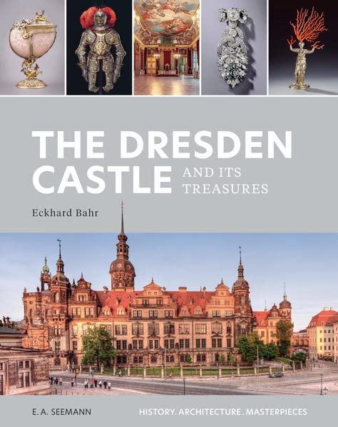 The Dresden Castle and its Treasures: History. Architecture. Masterpieces