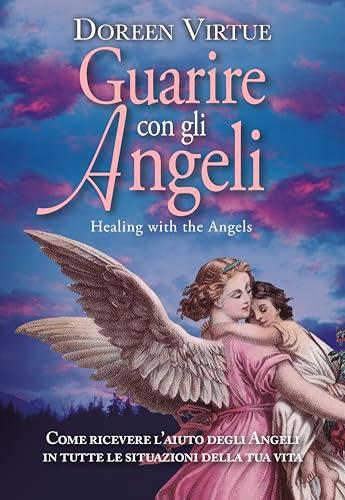 Guarire con gli angeli. Come ricevere l'aiuto degli angeli in tutte le situazioni della tua vita (Self Help)