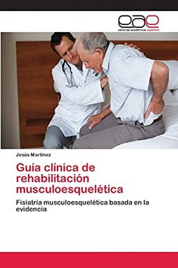 Guía clínica de rehabilitación musculoesquelética: Fisiatría musculoesquelética basada en la evidencia