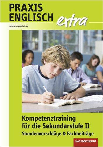 Praxis Englisch extra: Kompetenztraining für die Sekundarstufe II: Stundenvorschläge und Fachbeiträge