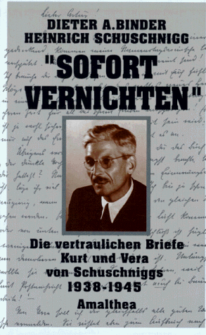 ' Sofort vernichten.'. Die vertraulichen Briefe Kurt und Vera Schuschniggs 1938-1945