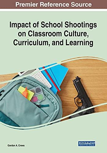 Impact of School Shootings on Classroom Culture, Curriculum, and Learning (Advances in Educational Marketing, Administration, and Leadership)