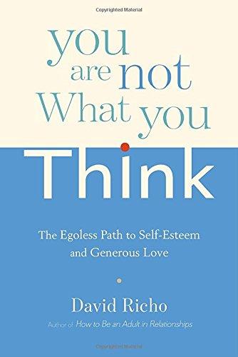 You Are Not What You Think: The Egoless Path to Self-Esteem and Generous Love