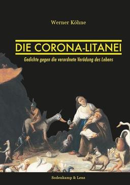 Die Corona-Litanei: Gedichte gegen die verordnete Verödung des Lebens