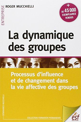 La dynamique des groupes : processus d'influence et de changement dans la vie affective des groupes