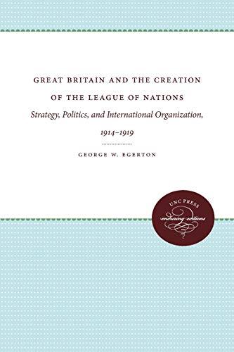 Great Britain and the Creation of the League of Nations: Strategy, Politics, and International Organization, 1914-1919 (Supplementary Volumes to the Papers of Woodrow Wilson)