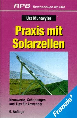 Praxis mit Solarzellen. Kennwerte, Schaltungen und Tips für Anwender.