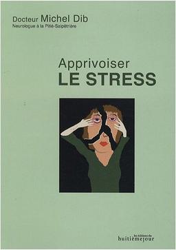 Apprivoiser le stress : comprendre, agir, s'épanouir