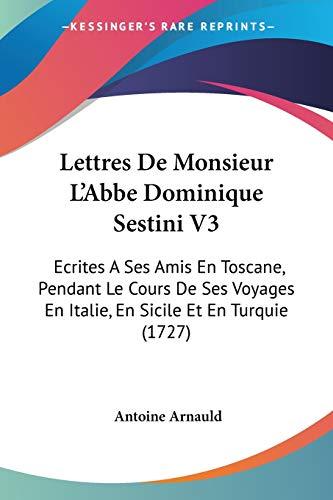 Lettres De Monsieur L'Abbe Dominique Sestini V3: Ecrites A Ses Amis En Toscane, Pendant Le Cours De Ses Voyages En Italie, En Sicile Et En Turquie (1727)