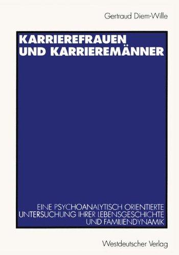 Karrierefrauen und Karrieremänner: Eine psychoanalytisch orientierte Untersuchung ihrer Lebensgeschichte und Familiendynamik