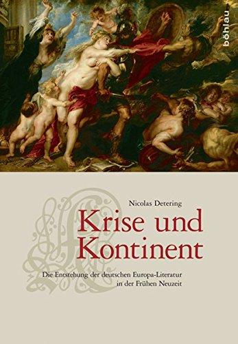 Krise und Kontinent: Die Entstehung der deutschen Europa-Literatur in der Frühen Neuzeit