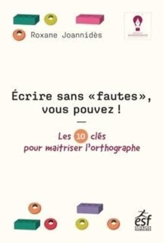 Ecrire sans fautes, vous pouvez ! : les 10 clés pour maitriser l'orthographe