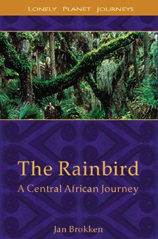 Lonely Planet the Rainbird: A Central African Journey (Lonely Planet Travel Literature)