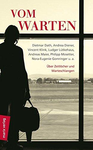 Vom Warten: Marion Brasch, Dietmar Dath, Vincent Klink, Ludger Lütkehaus, Andreas Maier, Philipp Mosetter, Nora-Eugenie Gomringer u. a. Über Zeitlöcher und Warteschlangen