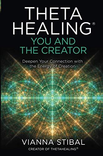 ThetaHealing®: You and the Creator: Deepen Your Connection with the Energy of Creation