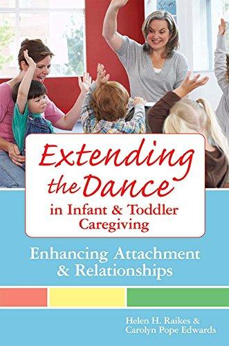 Extending the Dance in Infant and Toddler Caregiving: Enhancing Attachment and Relationships: Attachment and Relationship in Infant and Toddler Caregiving