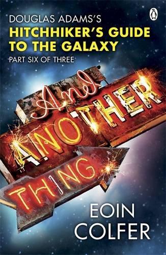 And Another Thing ...: Douglas Adams' Hitchhiker's Guide to the Galaxy: Part Six of Three: Douglas Adam's Hitchiker's Guide to the Galaxy (Hitchhikers Guide 6)