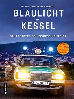 Blaulicht im Kessel: Stuttgarter Polizeigeschichte(n) (Regionalgeschichte im GMEINER-Verlag)