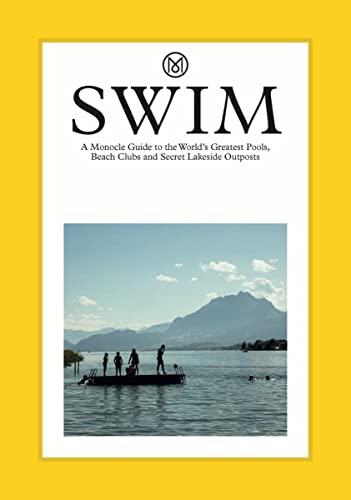 Swim & Sun: A Monocle Guide: Hot beach clubs, Perfect pools, Lake Havens (The Monocle)