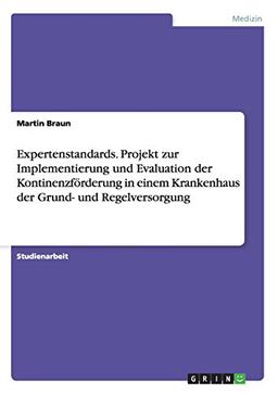 Expertenstandards. Projekt zur Implementierung und Evaluation der Kontinenzförderung in einem Krankenhaus der Grund- und Regelversorgung