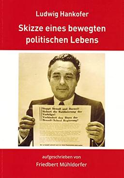 Ludwig Hankofer Skizze eines bewegten politischen Lebens