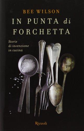 In punta di forchetta. Storie di invenzione in cucina (Saggi stranieri)