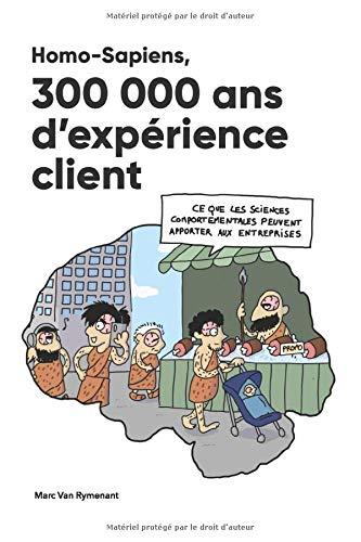 Homo-Sapiens, 300 000 ans d’expérience client: Ce que les sciences comportementales peuvent apporter aux entreprises