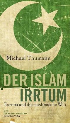 Der Islam-Irrtum: Europa und die muslimische Welt