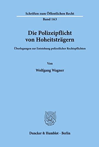 Die Polizeipflicht von Hoheitsträgern.: Überlegungen zur Entstehung polizeilicher Rechtspflichten. (Schriften Zum Offentlichen Recht, 163)