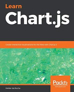 Learn Chart.js: Create interactive visualizations for the Web with Chart.js 2