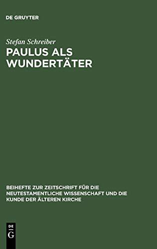 Paulus als Wundertäter: Redaktionsgeschichtliche Untersuchungen zur Apostelgeschichte und den authentischen Paulusbriefen (Beihefte zur Zeitschrift für die neutestamentliche Wissenschaft, 79, Band 79)