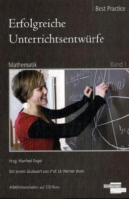 Erfolgreiche Unterrichtsentwürfe. Mathematik Band 1: Ausgewählte Unterrichtsentwürfe in Bezug auf Kompetenzorientierung im Mathematikunterricht. ... sowie die dazugehörigen Arbeitsmittel