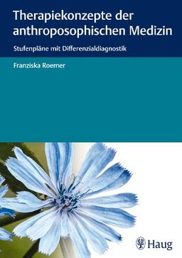 Therapiekonzepte der anthroposophischen Medizin: Stufenpläne mit Differenzialdiagnostik