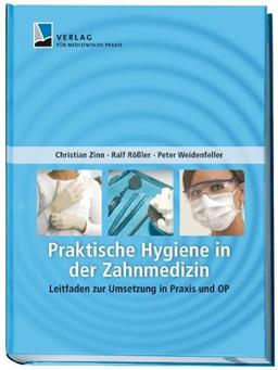 Praktische Hygiene in der Zahnmedizin: Leitfaden zur Umsetzung in Praxis und OP