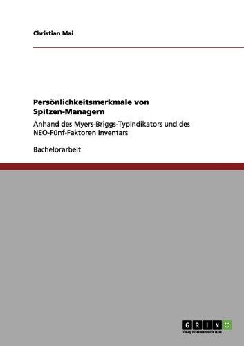 Persönlichkeitsmerkmale von Spitzen-Managern: Anhand des Myers-Briggs-Typindikators und des NEO-Fünf-Faktoren Inventars