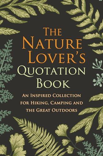 The Nature Lover's Quotation Book: An Inspired Collection for Hiking, Camping and the Great Outdoors