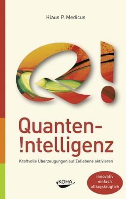 Quanten-Intelligenz: Kraftvolle Überzeugungen auf Zellebene aktivieren: Heilsein erleben statt Heilung suchen