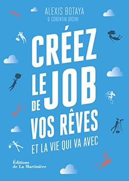 Créez le job de vos rêves et la vie qui va avec : les 30 principes issus des start-ups pour reprendre en main votre vie pro (et votre vie perso)