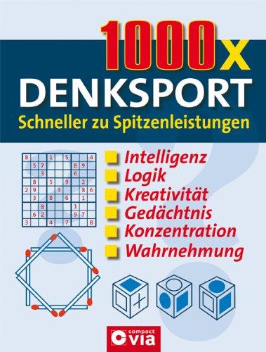 1000 x Denksport: Schneller zu Spitzenleistungen. Intelligenz, Logik, Kreativität, Gedächtnis, Konzentration, Wahrnehmung