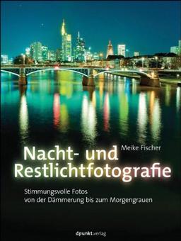 Nacht- und Restlichtfotografie: Stimmungsvolle Fotos von der Dämmerung bis zum Morgengrauen