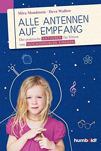 Alle Antennen auf Empfang: Der praktische Ratgeber für Eltern von hochsensiblen Kindern